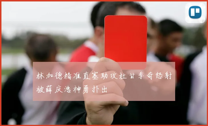 林加德精准直塞助攻杜甘季奇怒射被薛庆浩神勇扑出